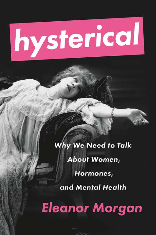 Book cover of Hysterical: Why We Need to Talk About Women, Hormones, and Mental Health
