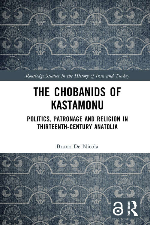 Book cover of The Chobanids of Kastamonu: Politics, Patronage and Religion in Thirteenth-Century Anatolia (Routledge Studies in the History of Iran and Turkey)