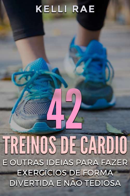 Book cover of 42 Treinos de cardio e outras ideias para fazer exercícios de forma divertida e não tediosa