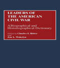 Leaders of the American Civil War: A Biographical and Historiographical Dictionary