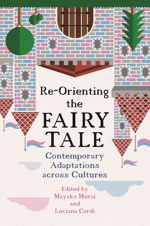 Re-Orienting the Fairy Tale: Contemporary Adaptations across Cultures (Series in Fairy-Tale Studies)