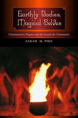 Earthly Bodies, Magical Selves: Contemporary Pagans and the Search for Community