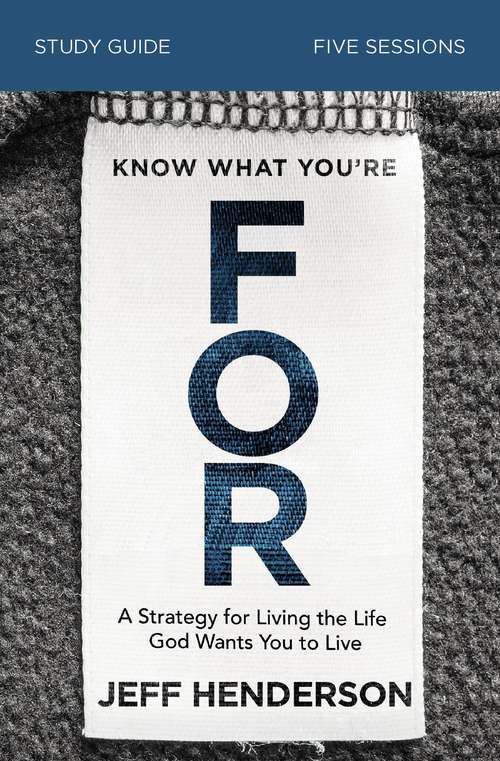 Book cover of Know What You're FOR Study Guide: A Strategy for Living the Life God Wants You to Live