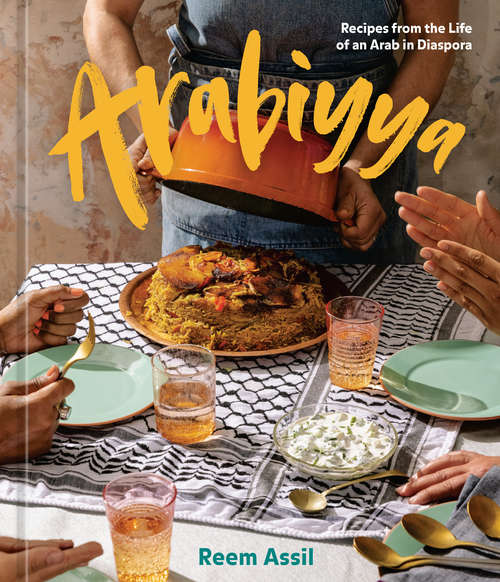 Book cover of Arabiyya: Recipes from the Life of an Arab in Diaspora [A Cookbook]