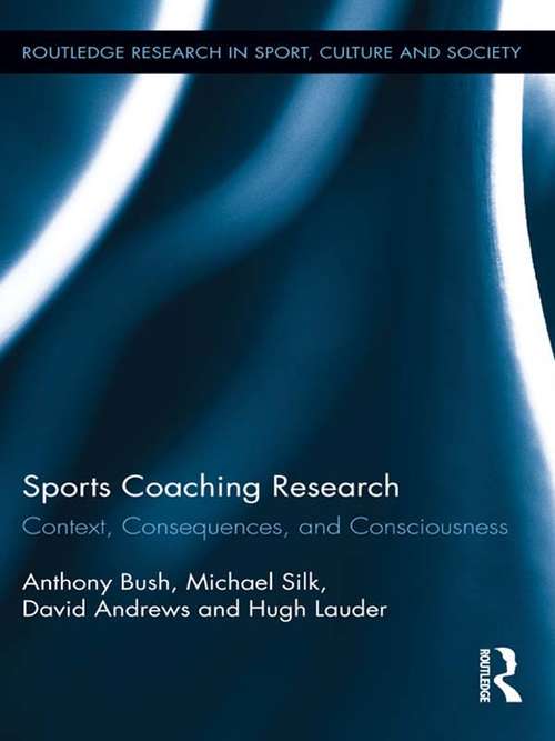 Sports Coaching Research: Context, Consequences, and Consciousness (Routledge Research in Sport, Culture and Society #20)