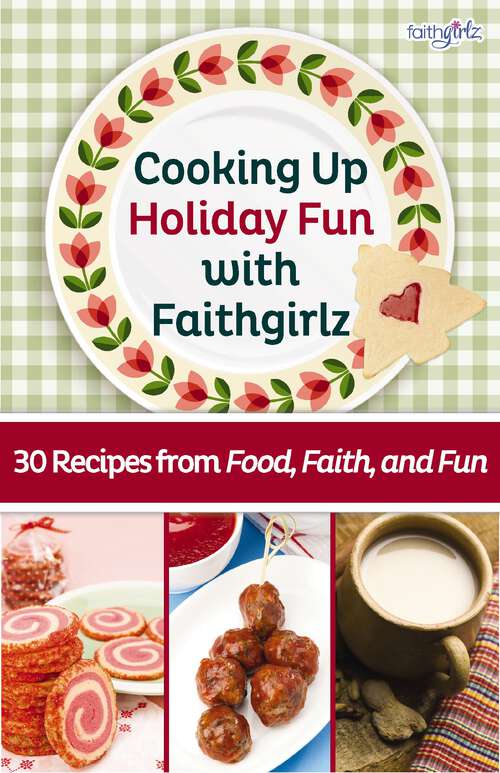 Book cover of Cooking Up Holiday Fun with Faithgirlz: 30 Recipes from Food, Faith, and Fun (Faithgirlz)