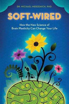 Book cover of Soft-Wired: How the New Science of Brain Plasticity Can Change Your Life