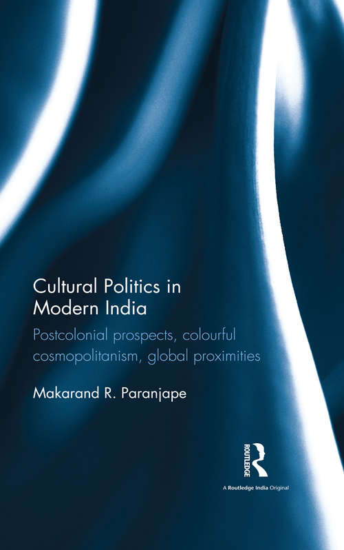 Book cover of Cultural Politics in Modern India: Postcolonial prospects, colourful cosmopolitanism, global proximities
