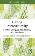 Flexing Interculturality: Further Critiques, Hesitations, and Intuitions (New Perspectives on Teaching Interculturality)