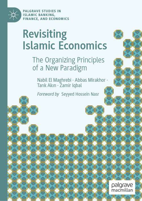 Book cover of Revisiting Islamic Economics: The Organizing Principles of a New Paradigm (1st ed. 2023) (Palgrave Studies in Islamic Banking, Finance, and Economics)