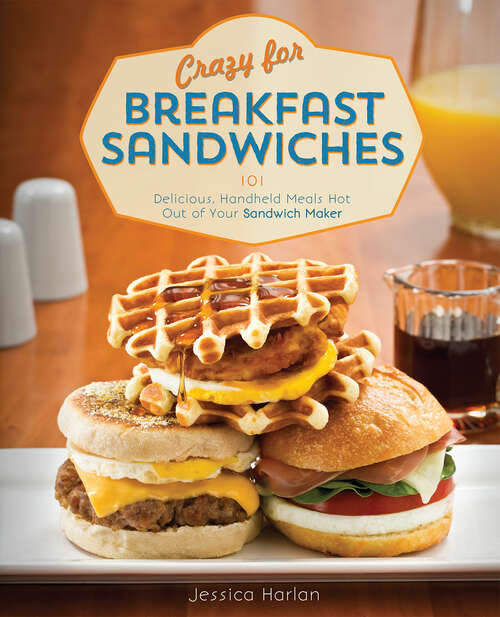 Book cover of Crazy for Breakfast Sandwiches: 75 Delicious, Handheld Meals Hot Out of Your Sandwich Maker