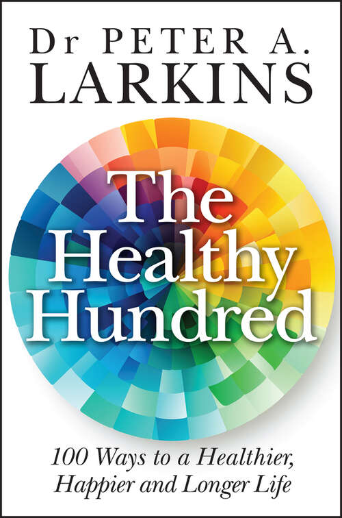 Book cover of The Healthy Hundred: 100 Ways to a Healthier, Happier and Longer Life