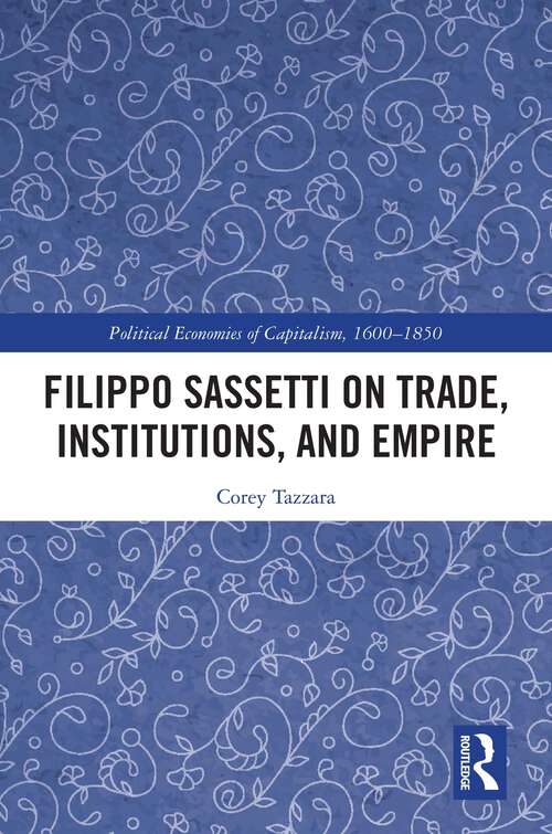 Book cover of Filippo Sassetti on Trade, Institutions and Empire (Political Economies of Capitalism, 1600-1850)