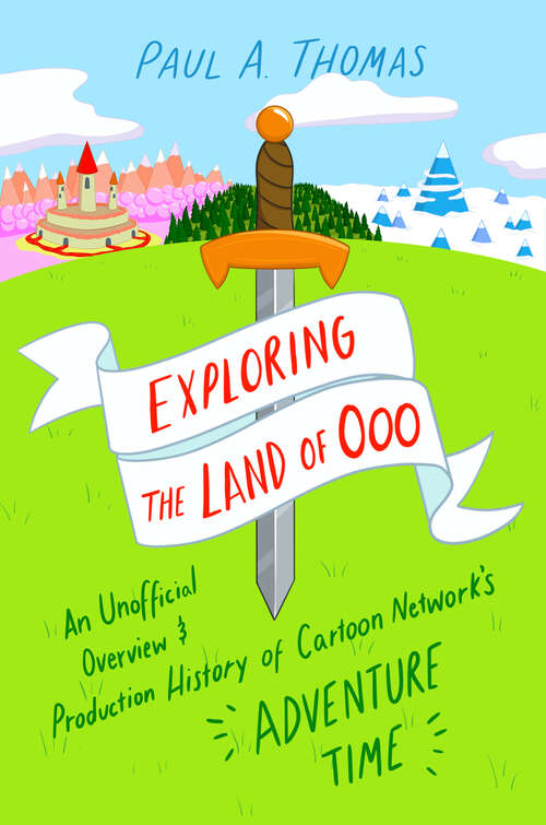 Book cover of Exploring the Land of Ooo: An Unofficial Overview and Production History of Cartoon Network's Adventure Time (EPUB SINGLE)