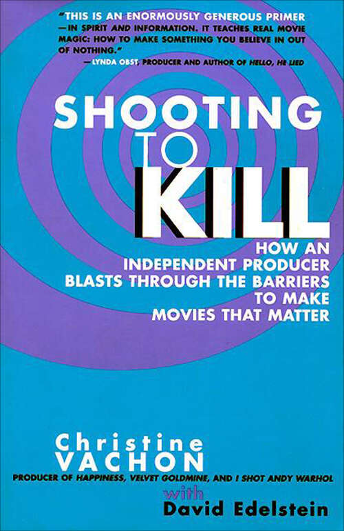 Book cover of Shooting to Kill: How An Independent Producer Blasts Through the Barriers to Make Movies That Matter