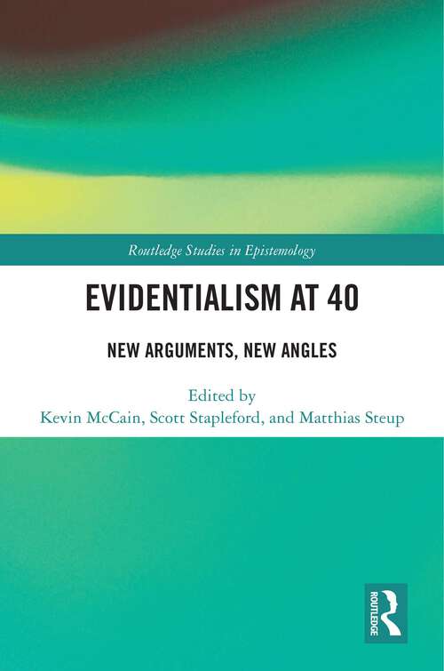 Book cover of Evidentialism at 40: New Arguments, New Angles (1) (Routledge Studies in Epistemology)