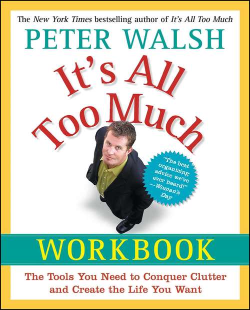 It’s All Too Much Workbook: The Tools You Need to Conquer Clutter and Create the Life You Want