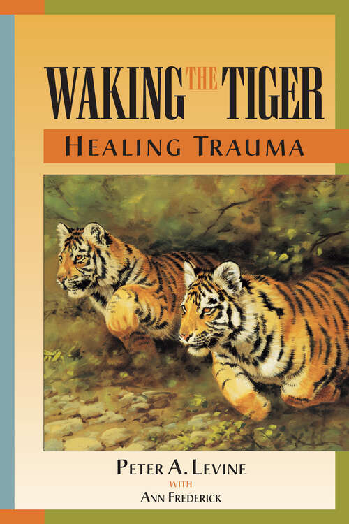 Book cover of Waking the Tiger: The Innate Capacity to Transform Overwhelming Experiences