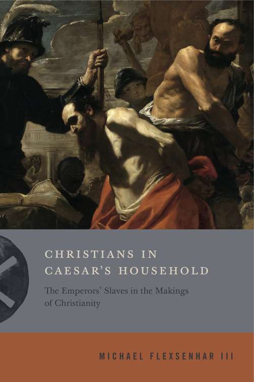 Book cover of Christians in Caesar’s Household: The Emperors’ Slaves in the Makings of Christianity (Inventing Christianity)