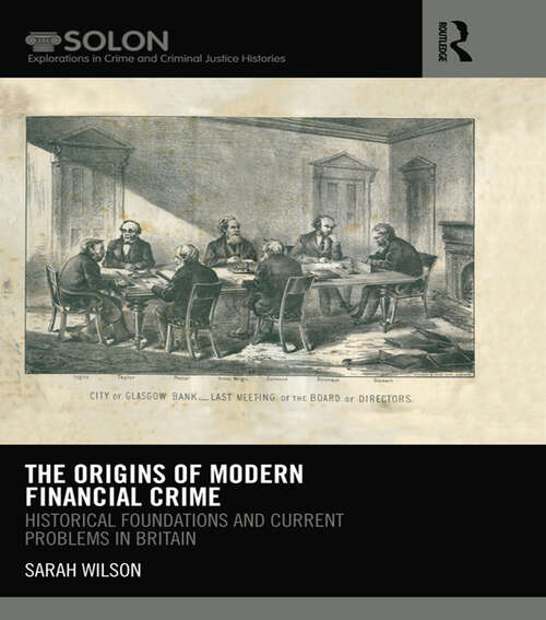 The Origins of Modern Financial Crime: Historical foundations and current problems in Britain (Routledge SOLON Explorations in Crime and Criminal Justice Histories)