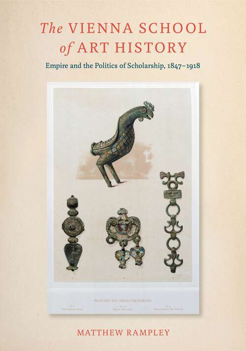 Book cover of The Vienna School of Art History: Empire and the Politics of Scholarship, 1847–1918