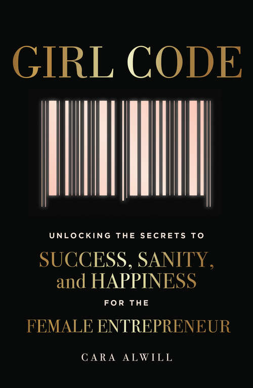 Book cover of Girl Code: Unlocking the Secrets to Success, Sanity, and Happiness for the Female Entrepreneur