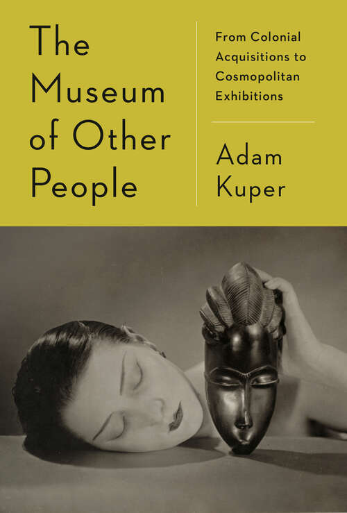 Book cover of The Museum of Other People: From Colonial Acquisitions to Cosmopolitan Exhibitions