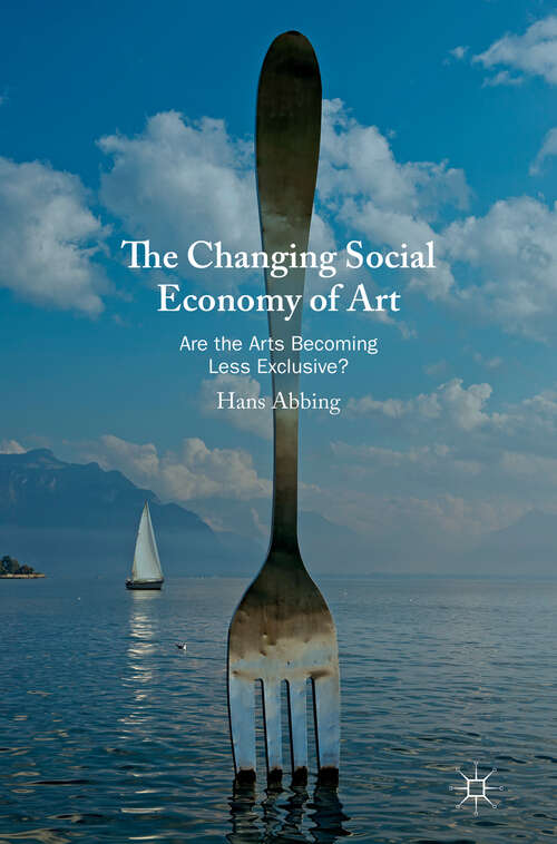 Book cover of The Changing Social Economy of Art: Are the Arts Becoming Less Exclusive? (1st ed. 2019)