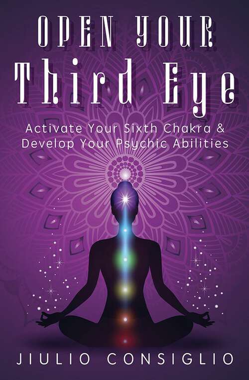 Book cover of Open Your Third Eye: Activate Your Sixth Chakra & Develop Your Psychic Abilities