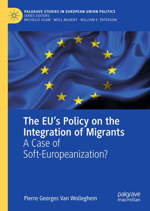 Book cover of The EU’s Policy on the Integration of Migrants: A Case Of Soft-europeanization? (1st ed. 2019) (Palgrave Studies in European Union Politics)