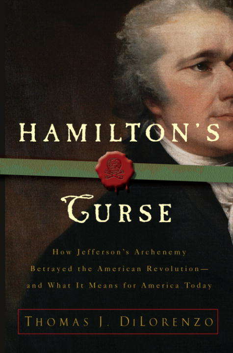 Book cover of Hamilton's Curse: How Jefferson's Arch Enemy Betrayed the American Revolution and What It Means for Americans Today