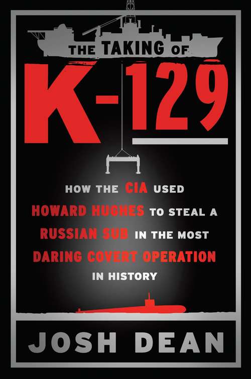 Book cover of The Taking of K-129: How the CIA Used Howard Hughes to Steal a Russian Sub in the Most Daring Covert Operation in History