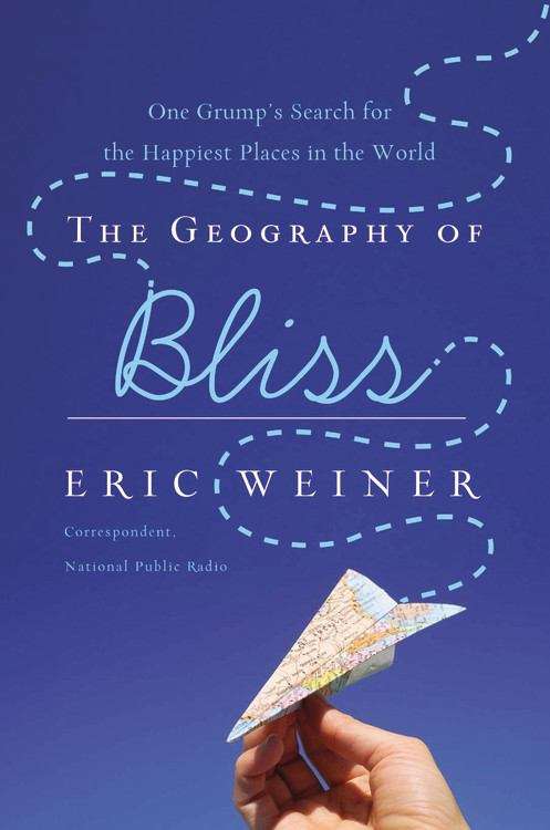 Book cover of The Geography of Bliss: One Grump's Search for the Happiest Places in the World