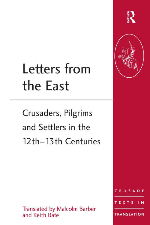 Letters from the East: Crusaders, Pilgrims and Settlers in the 12th–13th Centuries (Crusade Texts in Translation #18)
