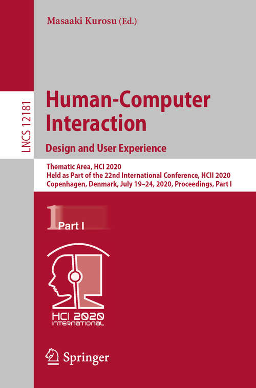 Book cover of Human-Computer Interaction. Design and User Experience: Thematic Area, HCI 2020, Held as Part of the 22nd International Conference, HCII 2020, Copenhagen, Denmark, July 19–24, 2020, Proceedings, Part I (1st ed. 2020) (Lecture Notes in Computer Science #12181)