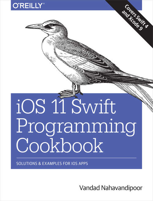 Book cover of iOS 11 Swift Programming Cookbook: Solutions and Examples for iOS Apps