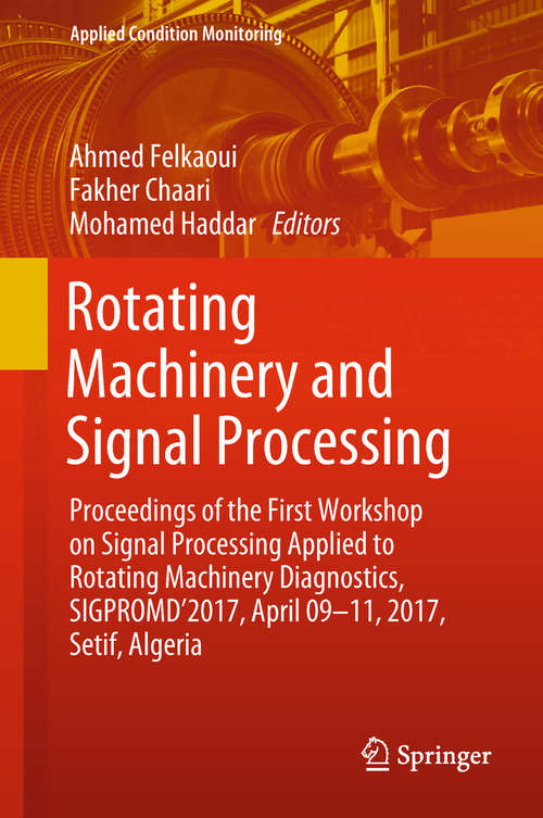 Rotating Machinery and Signal Processing: Proceedings of the First Workshop on Signal Processing Applied to Rotating Machinery Diagnostics, SIGPROMD’2017, April 09-11, 2017, Setif, Algeria (Applied Condition Monitoring #12)