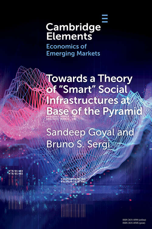 Towards a Theory of "Smart" Social Infrastructures at Base of the Pyramid: A Study of India (Elements in the Economics of Emerging Markets)