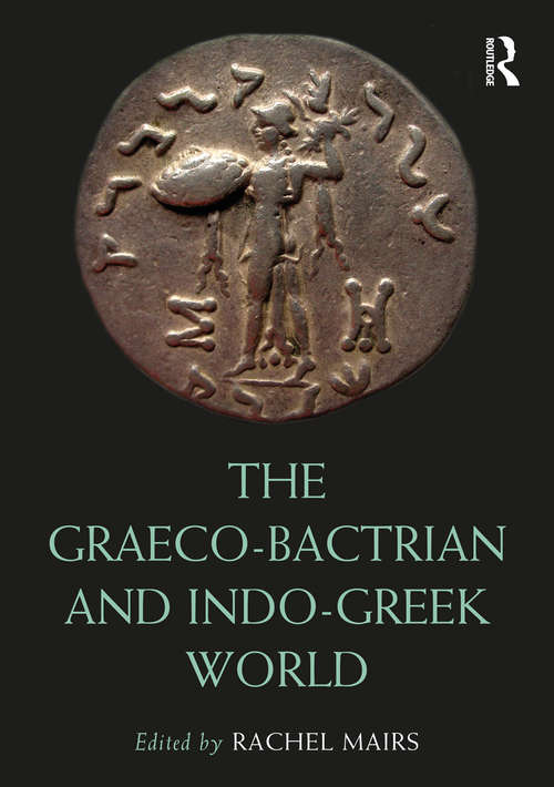 The Graeco-Bactrian and Indo-Greek World (Routledge Worlds)