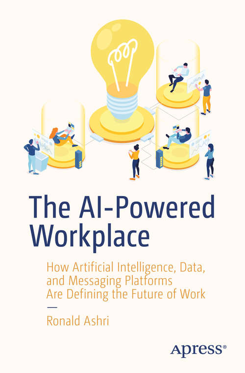 Book cover of The AI-Powered Workplace: How Artificial Intelligence, Data, and Messaging Platforms Are Defining the Future of Work (1st ed.)