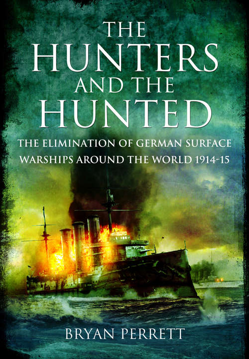 Book cover of The Hunters and the Hunted: The Elimination of German Surface Warships around the World 1914-15