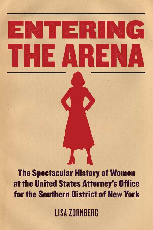 Book cover of Entering the Arena: The Spectacular History of Women at the United States Attorney’s  Office for the Southern District of New York (1)