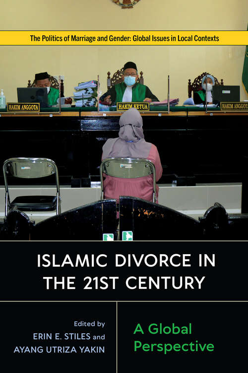 Islamic Divorce in the Twenty-First Century: A Global Perspective (Politics of Marriage and Gender: Global Issues in Local Contexts)