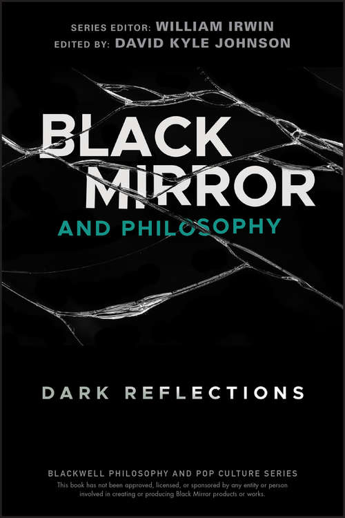 Black Mirror and Philosophy: Dark Reflections (The Blackwell Philosophy and Pop Culture Series)