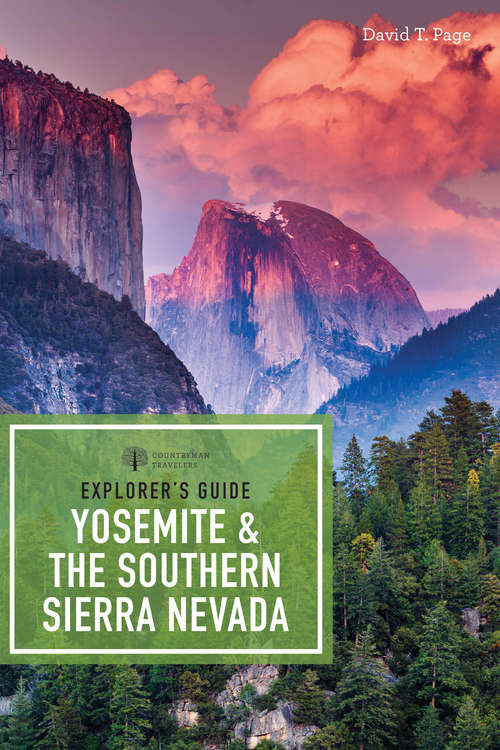 Explorer's Guide Yosemite & the Southern Sierra Nevada: Includes Mammoth Lakes, Sequoia, Kings Canyon And Death Valley: A Great Destination (Explorer's Complete #0)