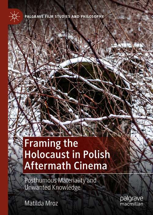 Book cover of Framing the Holocaust in Polish Aftermath Cinema: Posthumous Materiality and Unwanted Knowledge (1st ed. 2020) (Palgrave Film Studies and Philosophy)