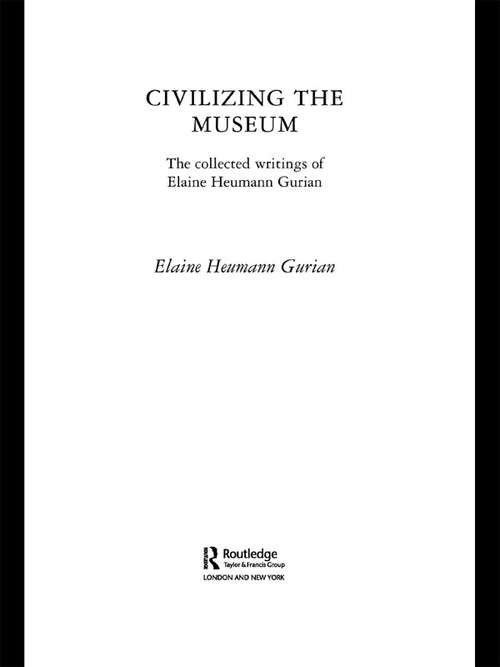 Book cover of Civilizing the Museum: The Collected Writings of Elaine Heumann Gurian
