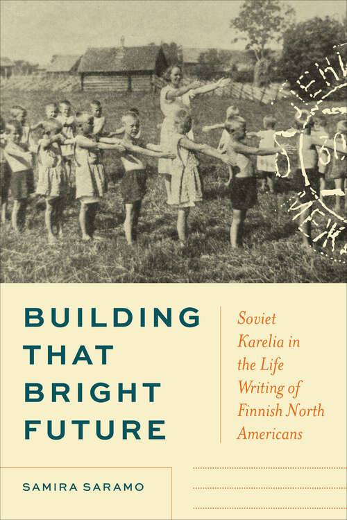 Book cover of Building That Bright Future: Soviet Karelia in the Life Writing of Finnish North Americans