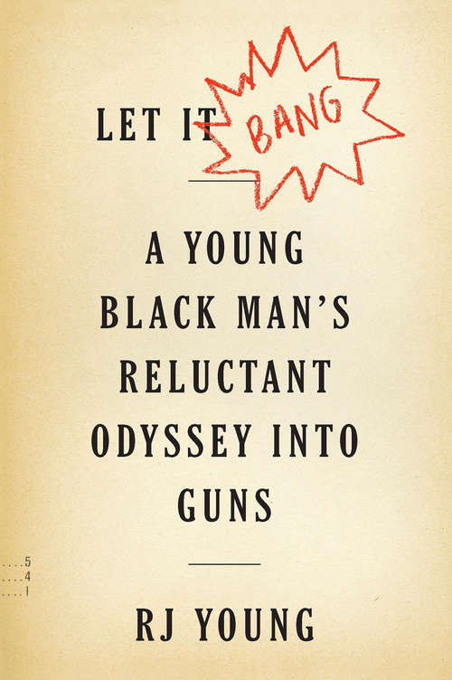 Book cover of Let It Bang: A Young Black Man’s Reluctant Odyssey into Guns