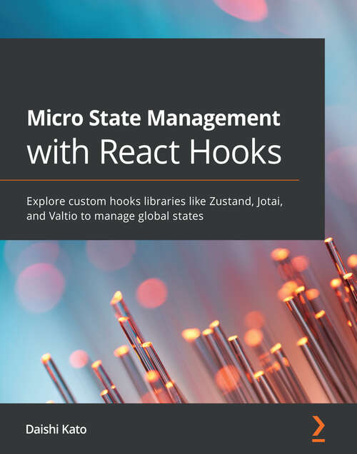 Book cover of Micro State Management with React Hooks: Explore custom hooks libraries like Zustand, Jotai, and Valtio to manage global states